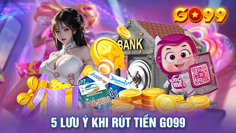 5 lưu ý khi rút tiền Go99