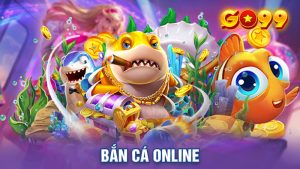 Bắn Cá Online - Tựa Game Đổi Thưởng Số 1 Tại Nhà Cái Go99