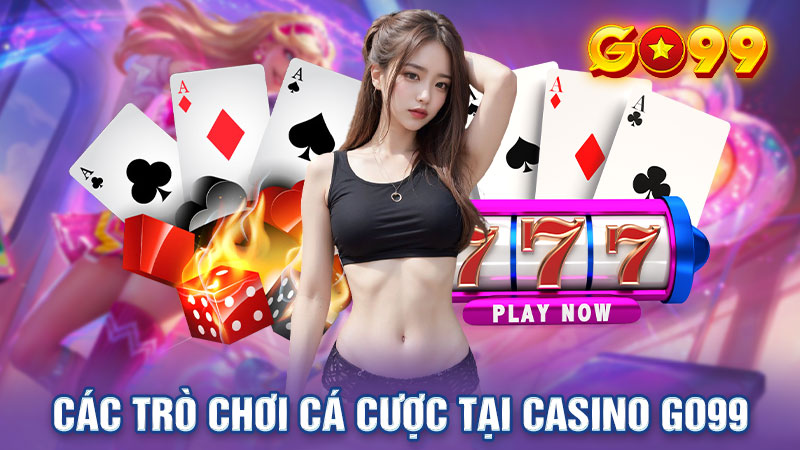 Các trò chơi cá cược tại sảnh casino Go99