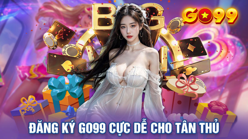 Đăng Ký Go99 Cực Dễ Cho Tân Thủ Chỉ Với 1 Phút Thao Tác