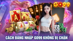 Đăng Nhập Go99 Không Bị Chặn Tại Thị Trường Việt Nam