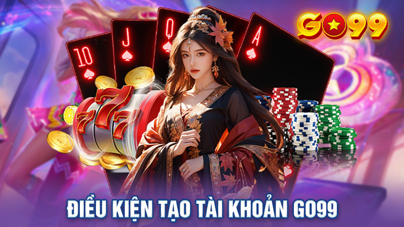 Điều kiện tạo tài khoản Go99