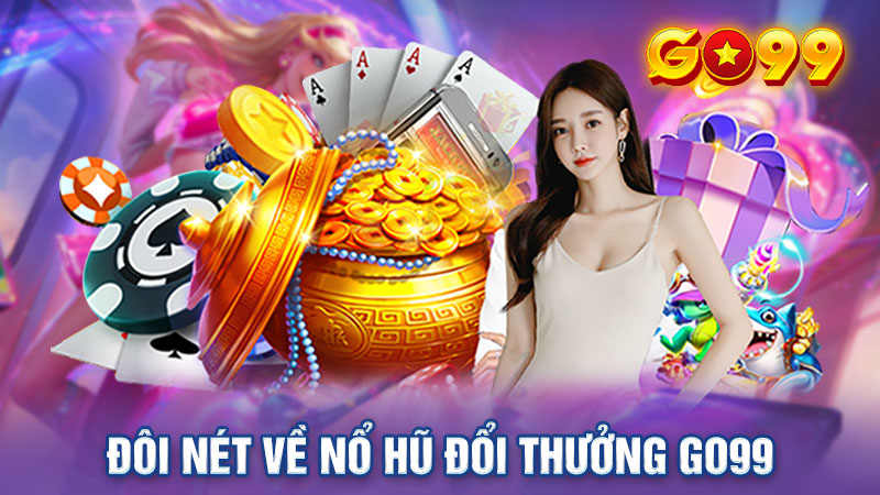 Đôi nét về nổ hũ đổi thưởng Go99