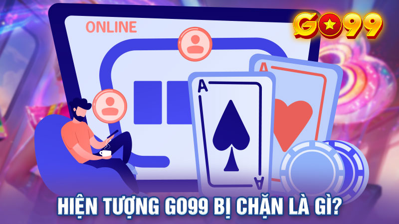 Tìm hiểu sơ lược về vấn đề Go99 bị chặn