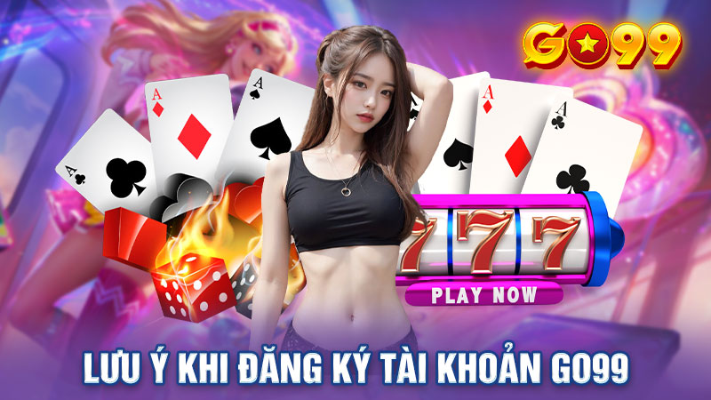 Lưu ý khi đăng ký tài khoản Go99