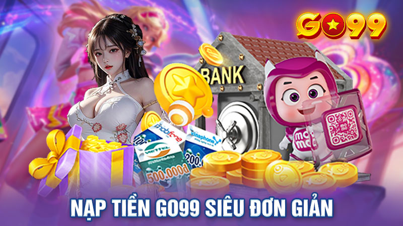 Nạp Tiền Go99 Siêu Đơn Giản Đa Dạng Phương Thức