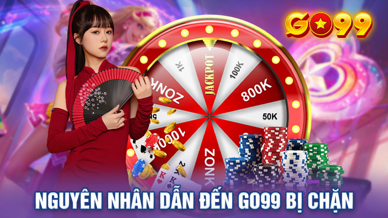 Go99 bị chặn có thể do lý do chủ động hoặc bị động