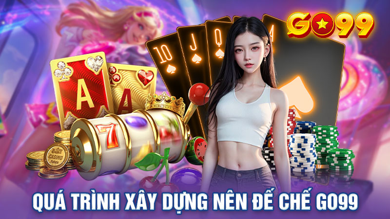 Quá trình xây dựng nên đế chế Go99