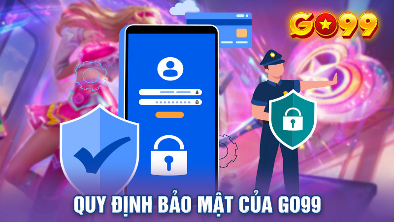 Quy định bảo mật của Go99 được xây dựng theo quyền lợi cược thủ