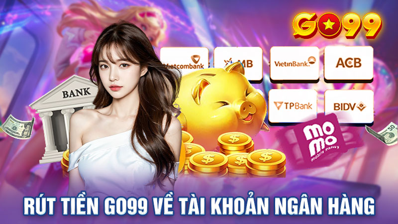 Rút Tiền Go99 Về Tài Khoản Ngân Hàng Trong 3 Phút