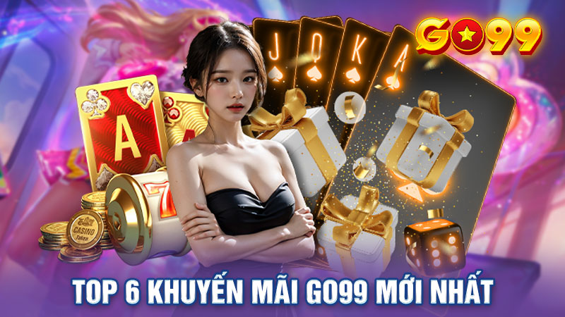 Top 6 Khuyến Mãi Go99 Mới Nhất Tháng 9/2024